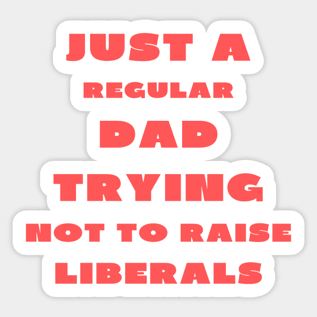 Just a regular dad trying not to raise liberals Sticker by IOANNISSKEVAS